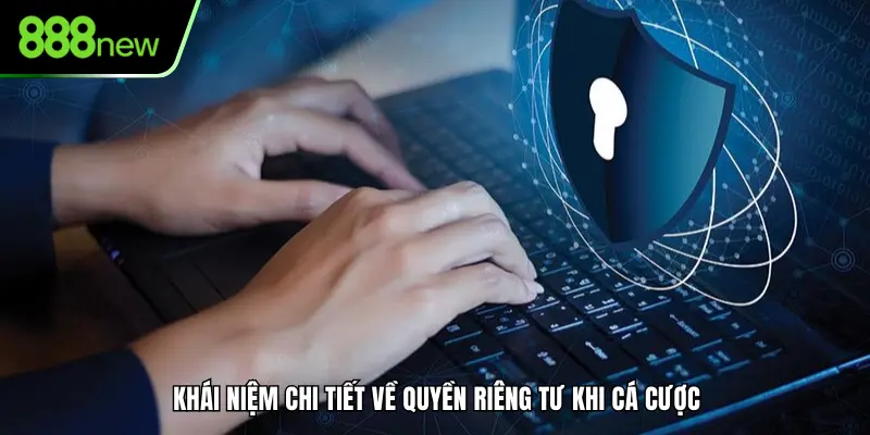 Khái niệm chi tiết về quyền riêng tư khi trải nghiệm
