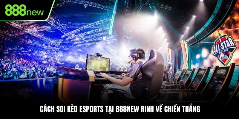 Cách soi kèo Esports tại 888NEW rinh về chiến thắng