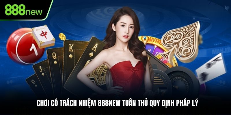 Chơi có trách nhiệm 888NEW tuân thủ quy định pháp lý