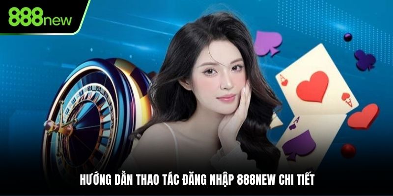 Hướng dẫn thao tác đăng nhập 888NEW chi tiết