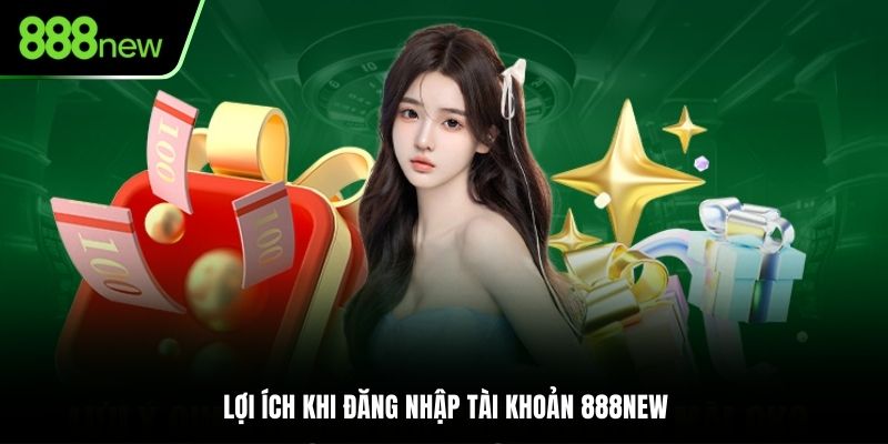 Lợi ích khi đăng nhập tài khoản 888NEW