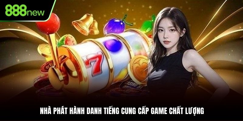 Nhà phát hành danh tiếng mang tới trò chơi chất lượng