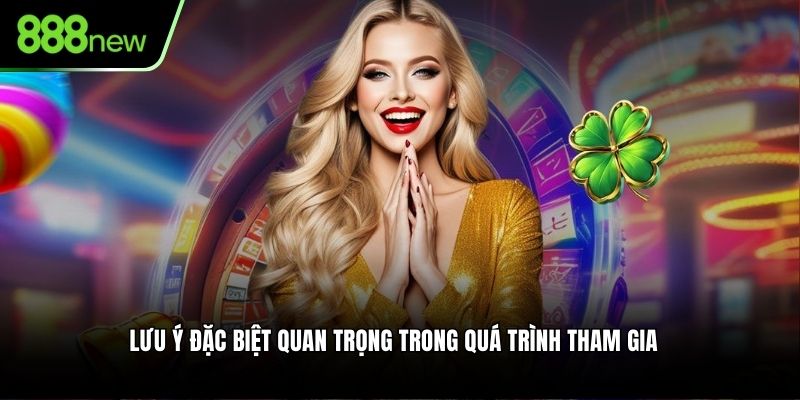 Lưu ý đặc biệt quan trọng trong quá trình tham gia