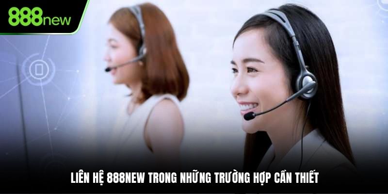 Liên hệ 888NEW trong những trường hợp cần thiết