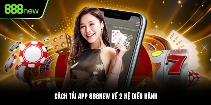 Cách tải app 888NEW về 2 hệ điều hành