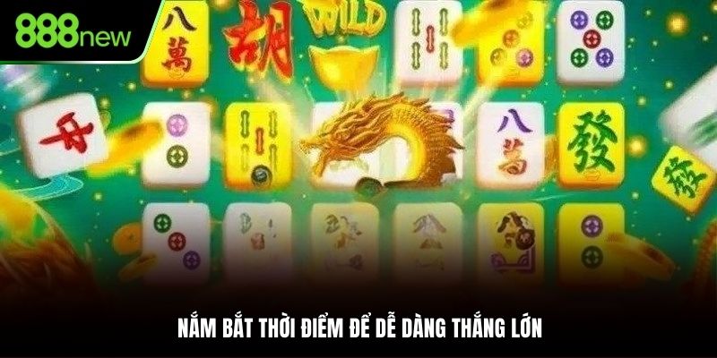 Mẹo chơi nổ hũ mạt chược cần nắm bắt thời điểm