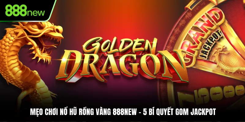mẹo chơi nổ hũ rồng vàng