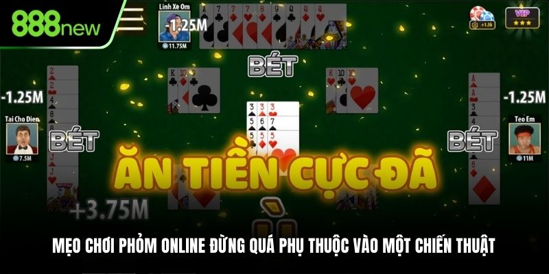 Mẹo chơi Phỏm online đừng quá phụ thuộc vào một chiến thuật