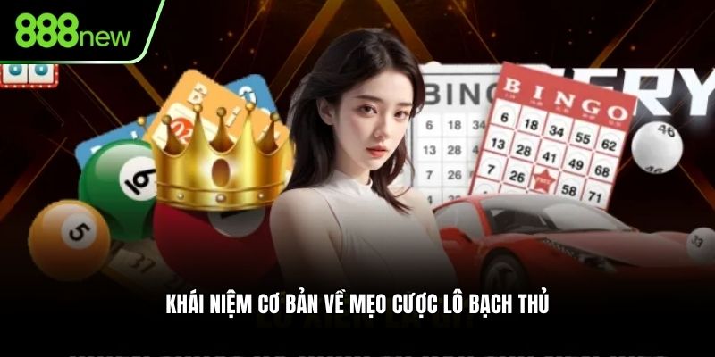 Khái niệm cơ bản về mẹo cược lô bạch thủ