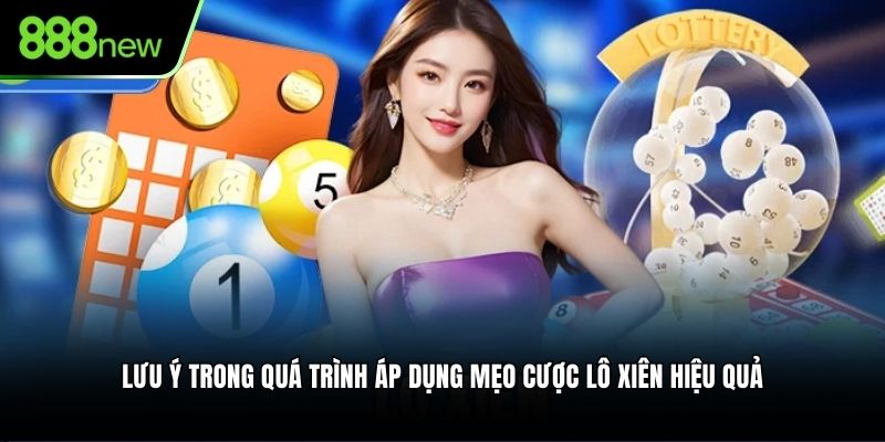 Lưu ý trong quá trình áp dụng mẹo cược lô xiên hiệu quả