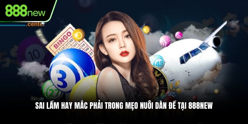 Sai lầm hay mắc phải trong mẹo nuôi dàn đề tại 888new